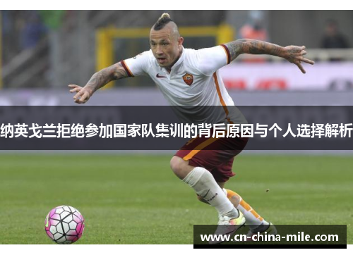 纳英戈兰拒绝参加国家队集训的背后原因与个人选择解析