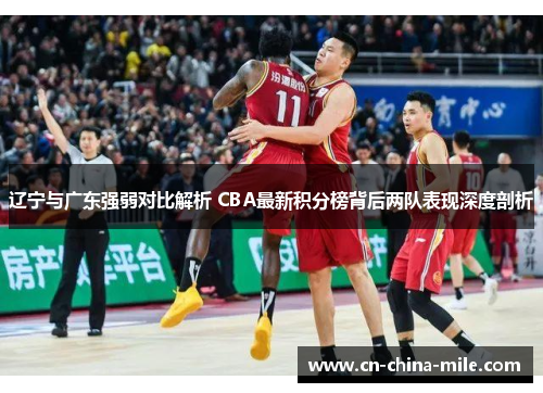 辽宁与广东强弱对比解析 CBA最新积分榜背后两队表现深度剖析