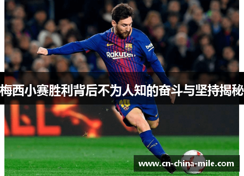梅西小赛胜利背后不为人知的奋斗与坚持揭秘 梅西小赛胜利背后不为人知的奋斗与坚持揭秘