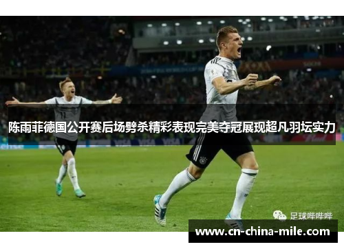 陈雨菲德国公开赛后场劈杀精彩表现完美夺冠展现超凡羽坛实力 陈雨菲德国公开赛后场劈杀精彩表现完美夺冠展现超凡羽坛实力