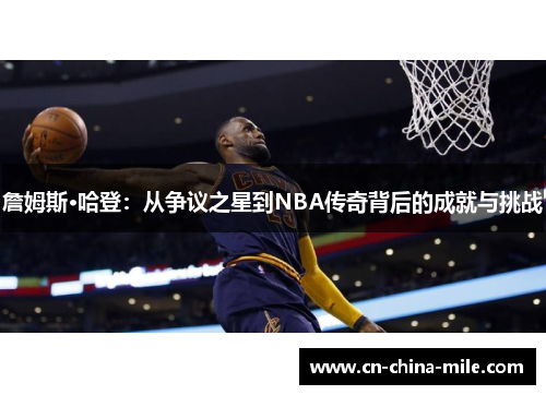 詹姆斯·哈登：从争议之星到NBA传奇背后的成就与挑战