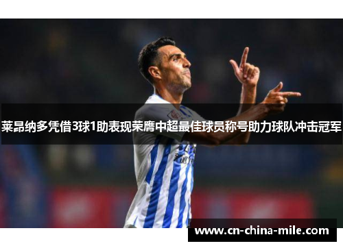 莱昂纳多凭借3球1助表现荣膺中超最佳球员称号助力球队冲击冠军 莱昂纳多凭借3球1助表现荣膺中超最佳球员称号助力球队冲击冠军