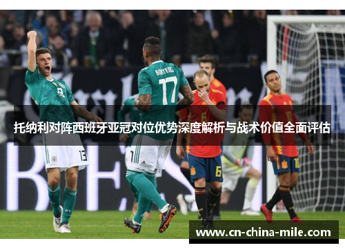 托纳利对阵西班牙亚冠对位优势深度解析与战术价值全面评估 托纳利对阵西班牙亚冠对位优势深度解析与战术价值全面评估