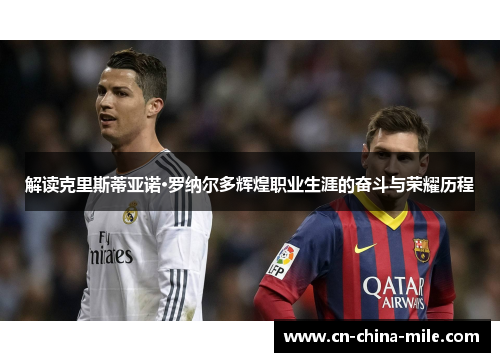 解读克里斯蒂亚诺·罗纳尔多辉煌职业生涯的奋斗与荣耀历程