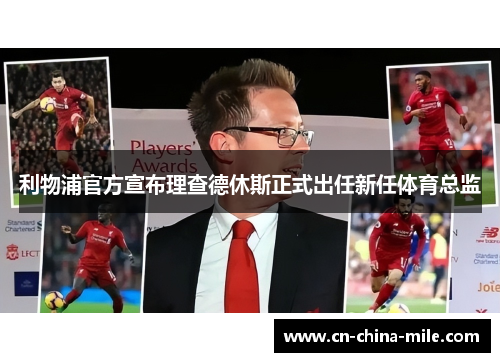 利物浦官方宣布理查德休斯正式出任新任体育总监 利物浦官方宣布理查德休斯正式出任新任体育总监