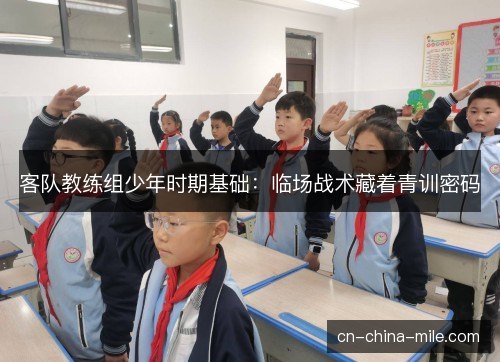 客队教练组少年时期基础：临场战术藏着青训密码